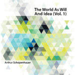 The World As Will And Idea Vol. I